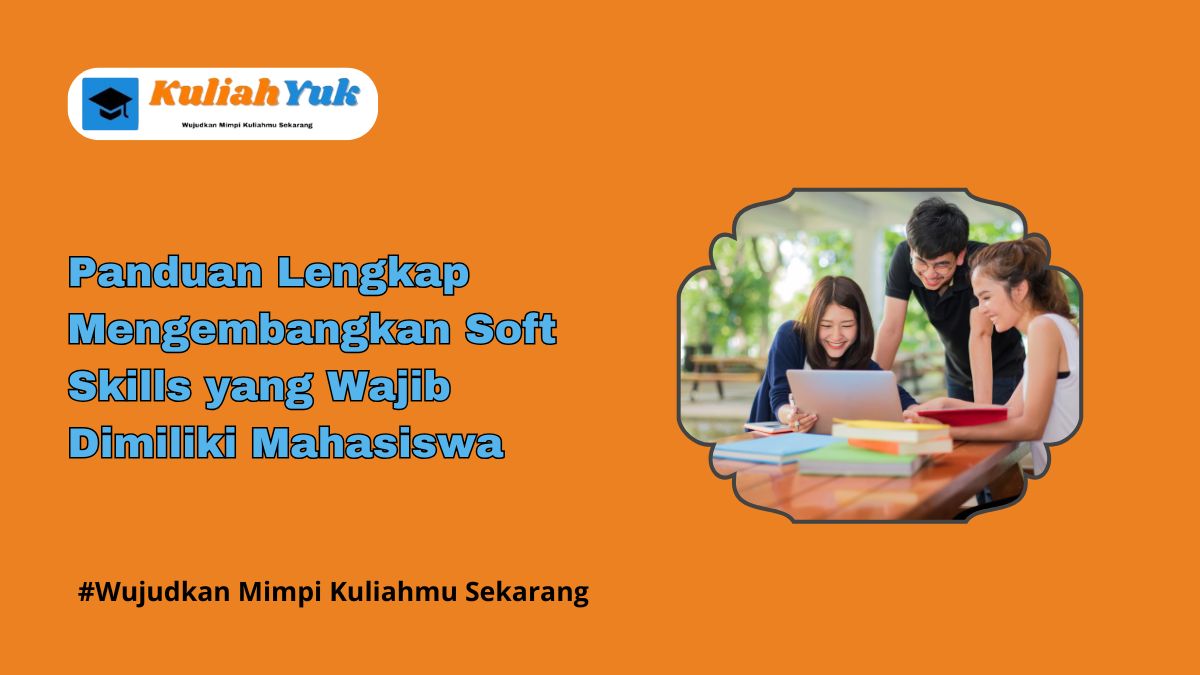 Panduan Lengkap Mengembangkan Soft Skills Yang Wajib Dimiliki Mahasiswa